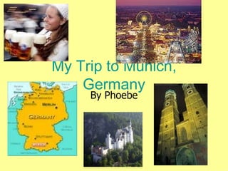 My Trip to Munich, Germany By Phoebe 