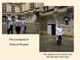 The courtyard of  Suze la Rousse The entrance to the kitchen and the staircase of last hope 
