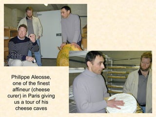 Philippe Aleosse, one of the finest affineur (cheese curer) in Paris giving us a tour of his cheese caves 