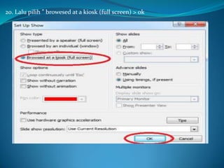 20. Lalu pilih ” browesed at a kiosk (full screen) > ok

 