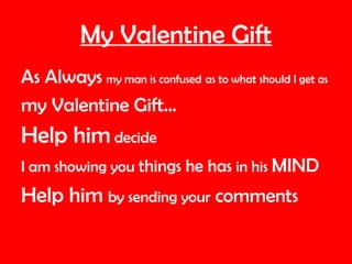 My Valentine Gift ,[object Object],[object Object],[object Object],[object Object],[object Object]