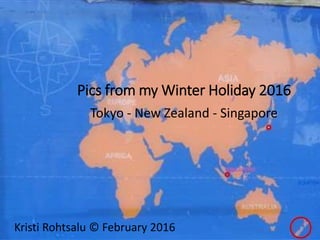 Pics from my Winter Holiday 2016
Tokyo - New Zealand - Singapore
Kristi Rohtsalu © February 2016
 