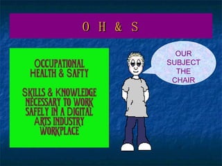 O H & S OUR SUBJECT THE CHAIR 