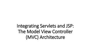 Integrating Servlets and JSP:
The Model View Controller
(MVC) Architecture
 