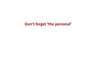 Don’t forget ‘the personal’
 