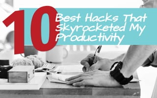 My 10 Best Hacks That Skyrocketed My Productivity PPT