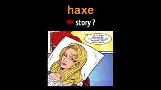 haxe
❤ story ?
 
