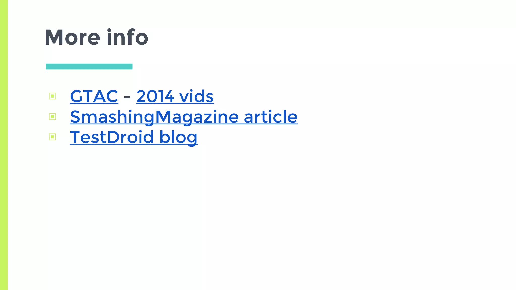 More info
▣ GTAC - 2014 vids
▣ SmashingMagazine article
▣ TestDroid blog
 