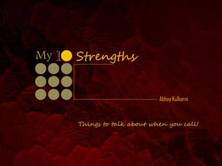 My 1   Strengths


                              Abhay Kulkarni



       Things to talk about when you call!
 