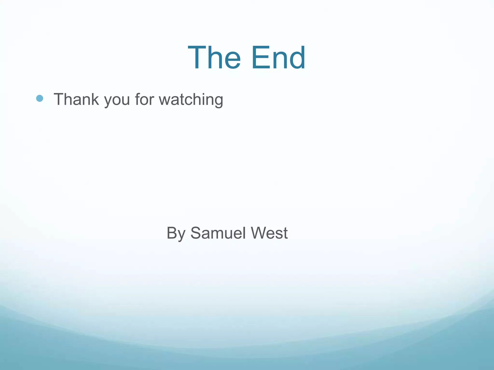 The End
 Thank you for watching
By Samuel West
 