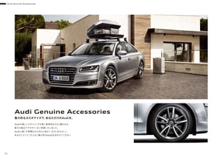 Audi Genuine Accessories
72
Audi Genuine Accessories
魅力的なカスタマイズで、あなただけのAudiを。
Audiの美しいスタイリングや高い実用性をさらに輝かせる、
数々の純正アクセサリーをご用意いたしました。
Audiと過ごす時間をひときわ心地よく、さらに自分らしく。
あなたにとってこの上なく魅力的なAudiをお仕立てください。
1
 