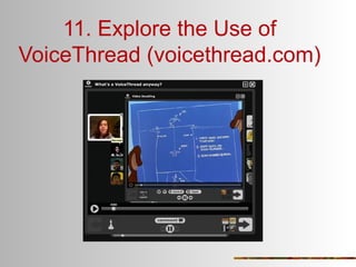 11. Explore the Use of
VoiceThread (voicethread.com)

 