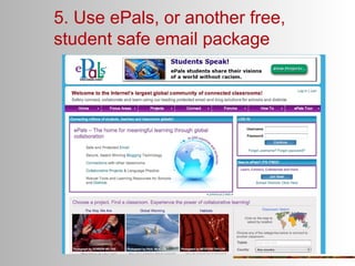 5. Use ePals, or another free,
student safe email package

 