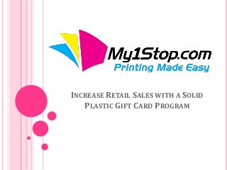 INCREASE RETAIL SALES WITH A SOLID
PLASTIC GIFT CARD PROGRAM

 