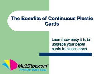 The Benefits of Continuous Plastic
              Cards


                Learn how easy it is to
                upgrade your paper
                cards to plastic ones
 