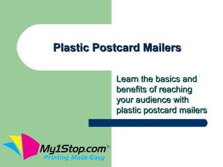 Plastic Postcard Mailers

           Learn the basics and
           benefits of reaching
           your audience with
           plastic postcard mailers
 