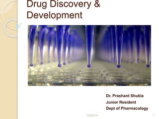 Drug Discovery &
Development
Dr. Prashant Shukla
Junior Resident
Dept of Pharmacology
1/29/2015 1
 