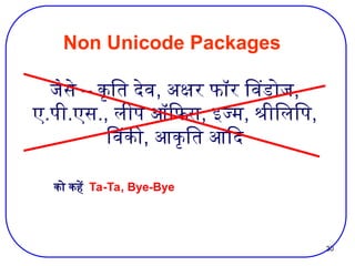 30
Non Unicode Packages
जैसे – कृति देव, अक्षर फॉर विंडोज,
ए.पी.एस., लीप ऑफिस, इज्म, श्रीलिपि,
विंकी, आकृति आदि
को कहें Ta-Ta, Bye-Bye
 