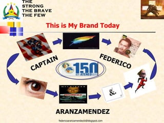 THE STRONG THE BRAVE THE FEW CAPTAIN FEDERICO ARANZAMENDEZ This is My Brand Today  [email_address] 