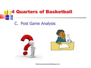 4 Quarters of Basketball C.  Post Game Analysis [email_address] 