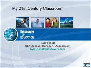 Kyle Schutt DEN Account Manager – Assessment [email_address]   My 21st Century Classroom 