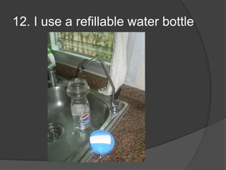 12. I use a refillable water bottle