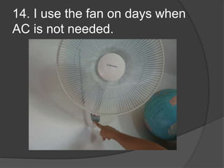 14. I use the fan on days when AC is not needed.