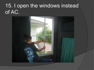 15. I open the windows instead of AC.