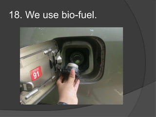 18. We use bio-fuel.