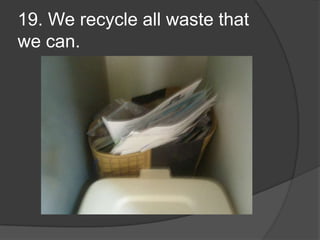19. We recycle all waste that we can.