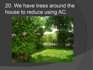 20. We have trees around the house to reduce using AC.