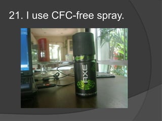 21. I use CFC-free spray.