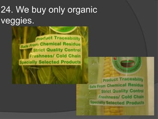 24. We buy only organic veggies.
