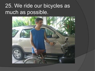 25. We ride our bicycles as much as possible.