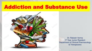 Addiction and Substance Use
Dr. Rakesh Verma
1st Year Junior Resident
Department of Clinical Pharmacology
& Therapeutics
 