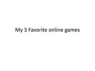 My 3 Favorite online games 
 