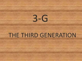 3-G
THE THIRD GENERATION
 