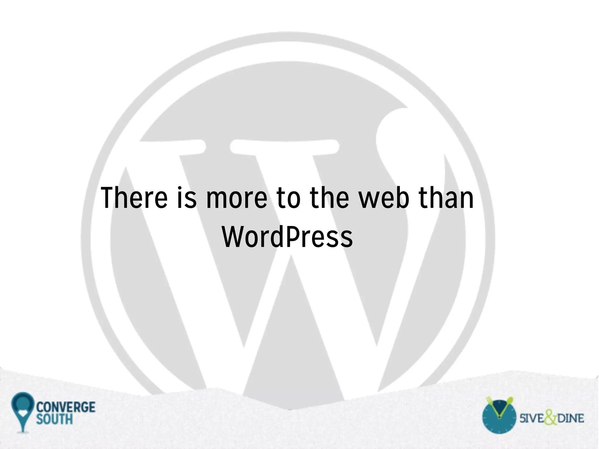 There is more to the web than
WordPress

 