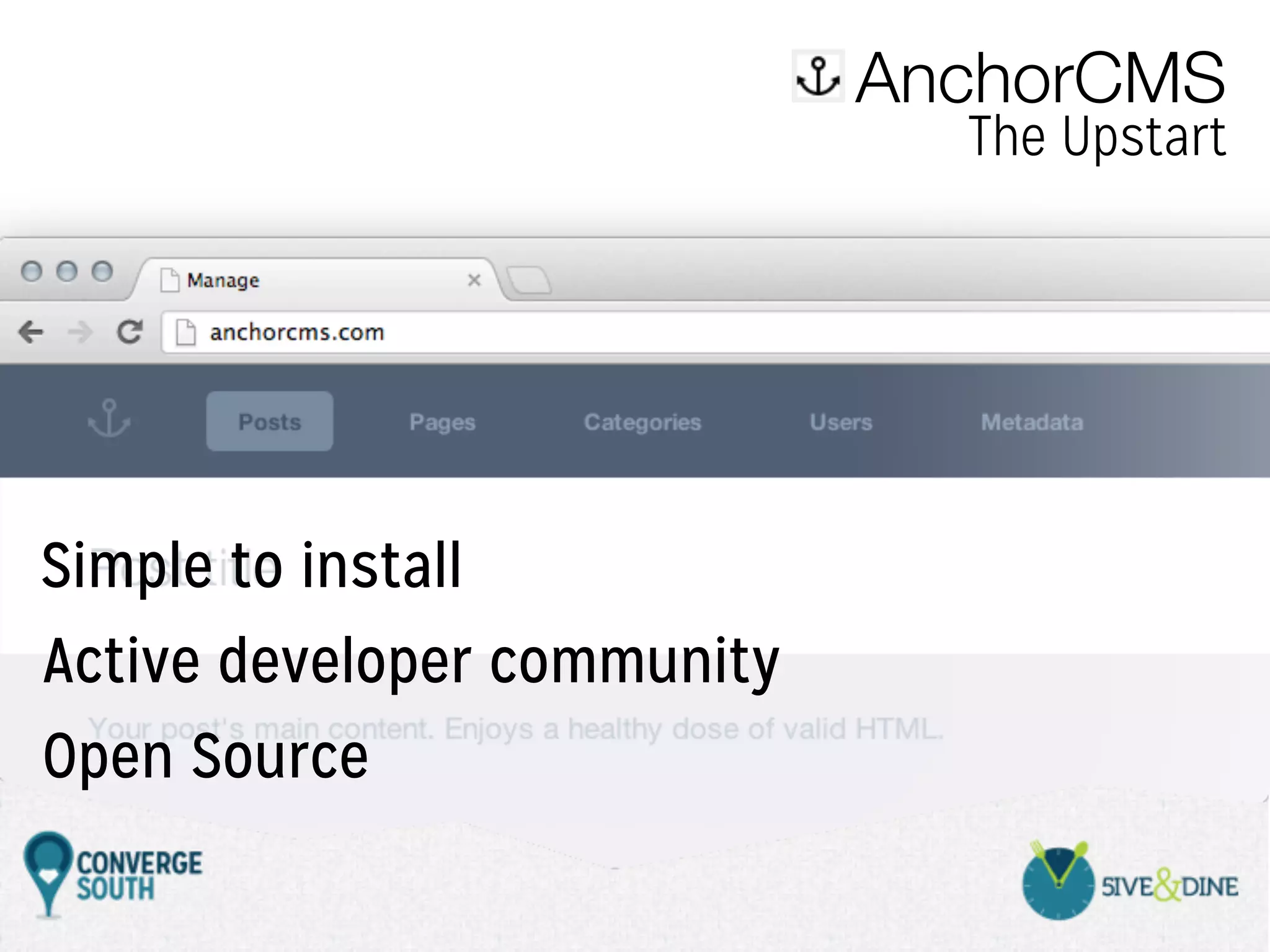 AnchorCMS

The Upstart

Simple to install
Active developer community
Open Source

 