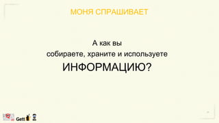 МОНЯ СПРАШИВАЕТ
А как вы
собираете, храните и используете
ИНФОРМАЦИЮ?
 