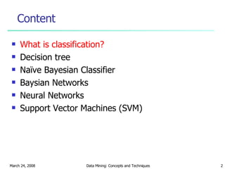 Content What is classification? Decision tree Naïve Bayesian Classifier Baysian Networks Neural Networks Support Vector Machines (SVM) 