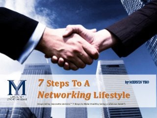 O p p o r t u n i t y b e y o n d h a n d s h a k e
7 Steps To A
Networking Lifestyle
(Inspired by Jeannette Jenkins’ “7 Steps to Make Healthy Living a Lifetime Habit”)
 