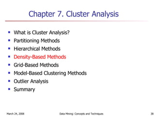 Chapter 7.  Cluster Analysis What is Cluster Analysis? Partitioning Methods Hierarchical Methods Density-Based Methods Grid-Based Methods Model-Based Clustering Methods Outlier Analysis Summary  