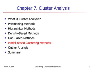 Chapter 7.  Cluster Analysis What is Cluster Analysis? Partitioning Methods Hierarchical Methods Density-Based Methods Grid-Based Methods Model-Based Clustering Methods Outlier Analysis Summary  