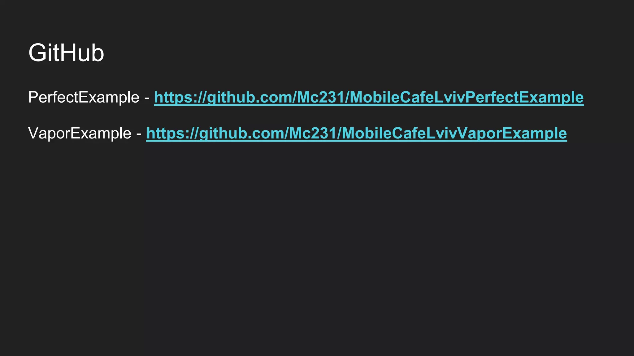 GitHub
PerfectExample - https://github.com/Mc231/MobileCafeLvivPerfectExample
VaporExample - https://github.com/Mc231/MobileCafeLvivVaporExample