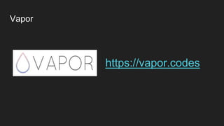 Vapor
https://vapor.codes
 