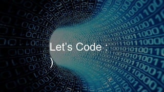 Let’s Code :
)
 