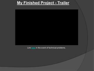 My Finished Project - Trailer
Link here in the event of technical problems.
 