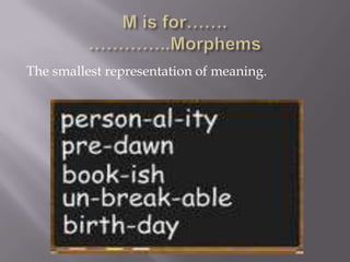 The smallest representation of meaning.
 