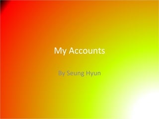 My Accounts By Seung Hyun 